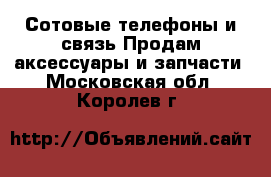 Сотовые телефоны и связь Продам аксессуары и запчасти. Московская обл.,Королев г.